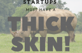 STARTUPS MUST HAVE A THICK SKIN